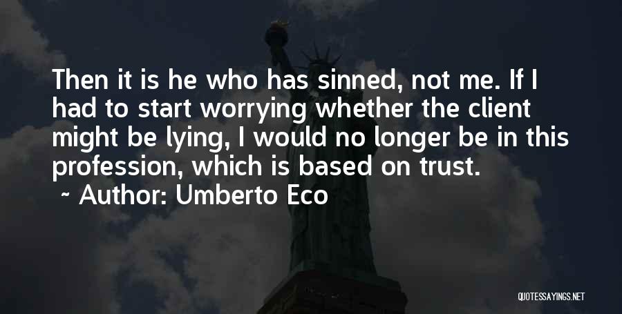 Umberto Eco Quotes: Then It Is He Who Has Sinned, Not Me. If I Had To Start Worrying Whether The Client Might Be