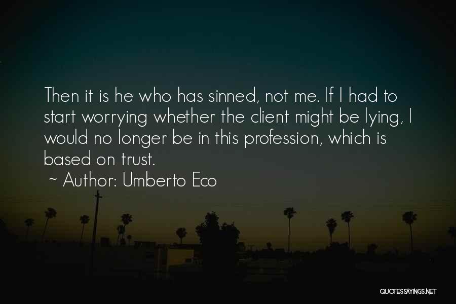 Umberto Eco Quotes: Then It Is He Who Has Sinned, Not Me. If I Had To Start Worrying Whether The Client Might Be