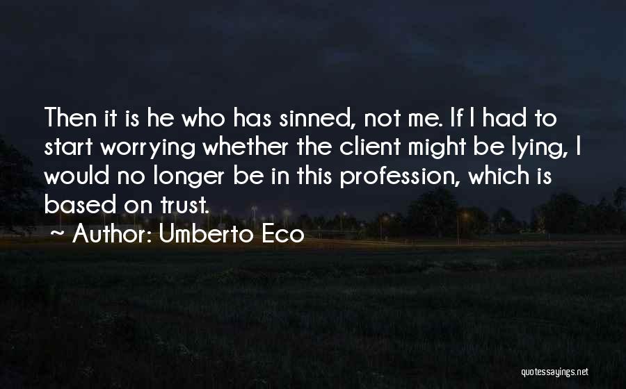 Umberto Eco Quotes: Then It Is He Who Has Sinned, Not Me. If I Had To Start Worrying Whether The Client Might Be