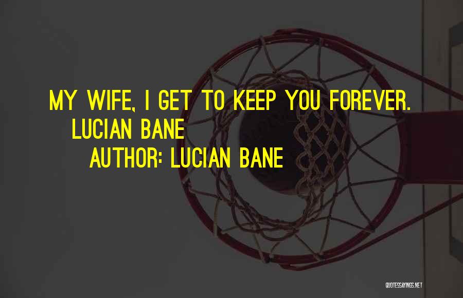 Lucian Bane Quotes: My Wife, I Get To Keep You Forever. ~lucian Bane~