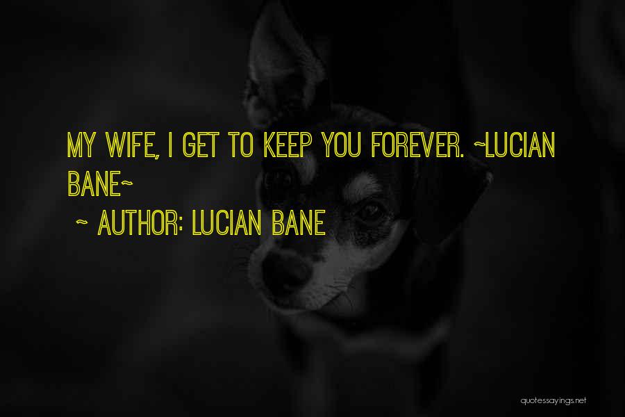 Lucian Bane Quotes: My Wife, I Get To Keep You Forever. ~lucian Bane~