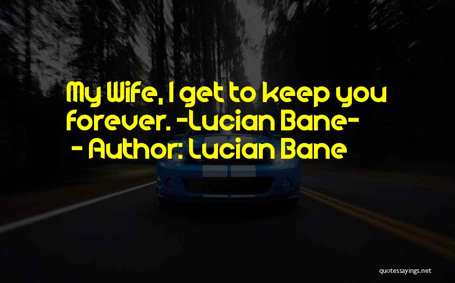 Lucian Bane Quotes: My Wife, I Get To Keep You Forever. ~lucian Bane~