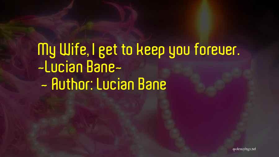 Lucian Bane Quotes: My Wife, I Get To Keep You Forever. ~lucian Bane~