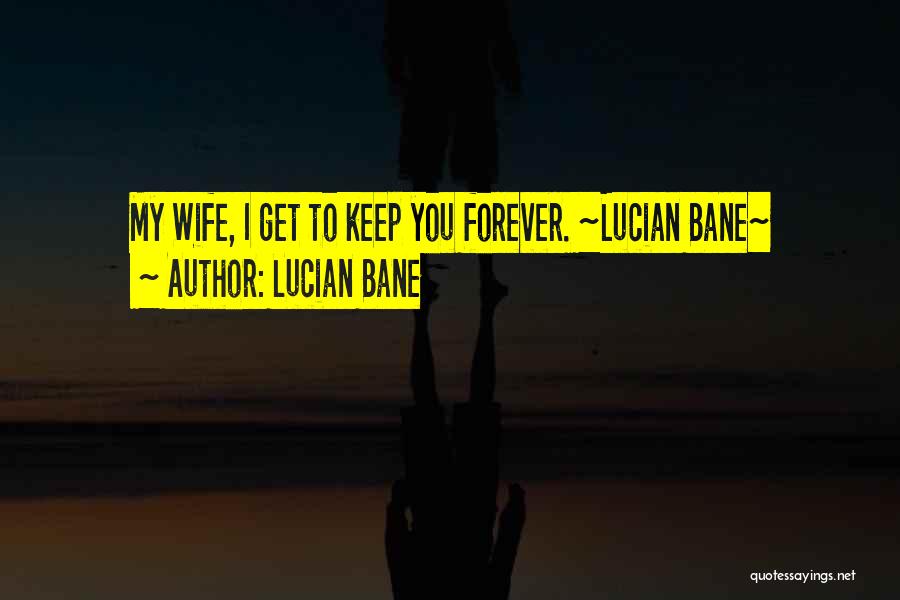 Lucian Bane Quotes: My Wife, I Get To Keep You Forever. ~lucian Bane~