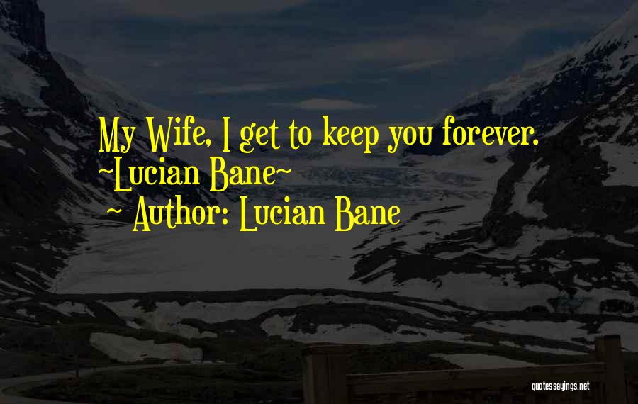 Lucian Bane Quotes: My Wife, I Get To Keep You Forever. ~lucian Bane~