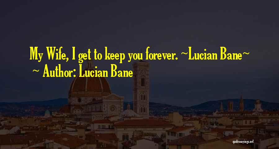 Lucian Bane Quotes: My Wife, I Get To Keep You Forever. ~lucian Bane~