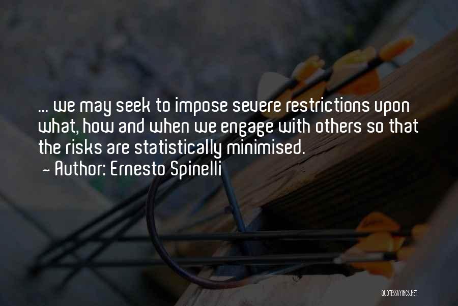Ernesto Spinelli Quotes: ... We May Seek To Impose Severe Restrictions Upon What, How And When We Engage With Others So That The