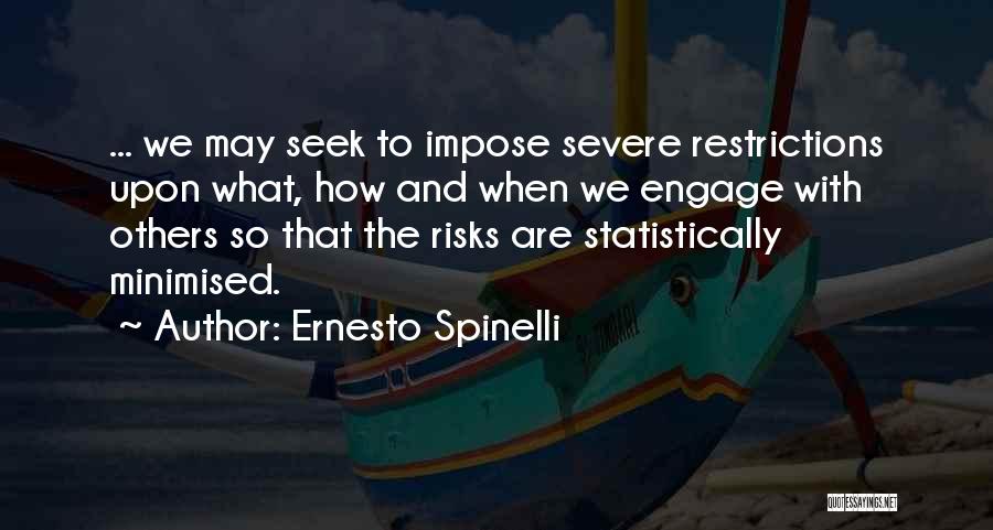 Ernesto Spinelli Quotes: ... We May Seek To Impose Severe Restrictions Upon What, How And When We Engage With Others So That The