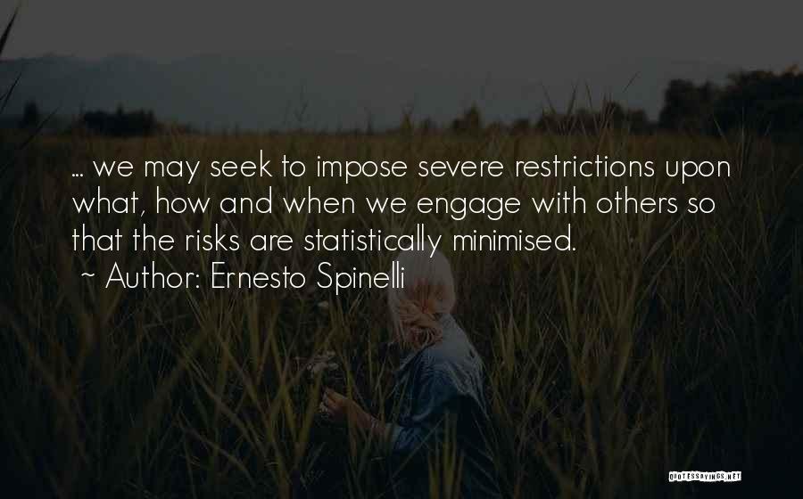 Ernesto Spinelli Quotes: ... We May Seek To Impose Severe Restrictions Upon What, How And When We Engage With Others So That The