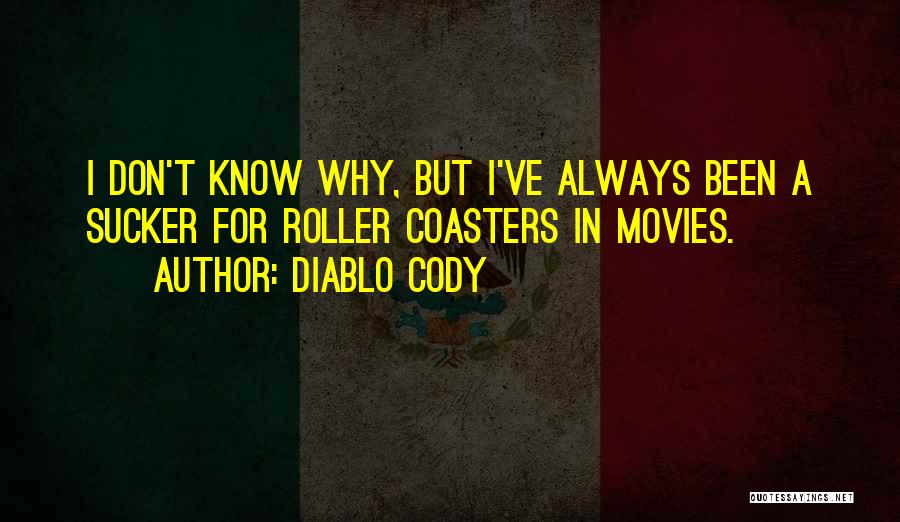 Diablo Cody Quotes: I Don't Know Why, But I've Always Been A Sucker For Roller Coasters In Movies.