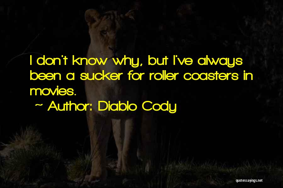 Diablo Cody Quotes: I Don't Know Why, But I've Always Been A Sucker For Roller Coasters In Movies.