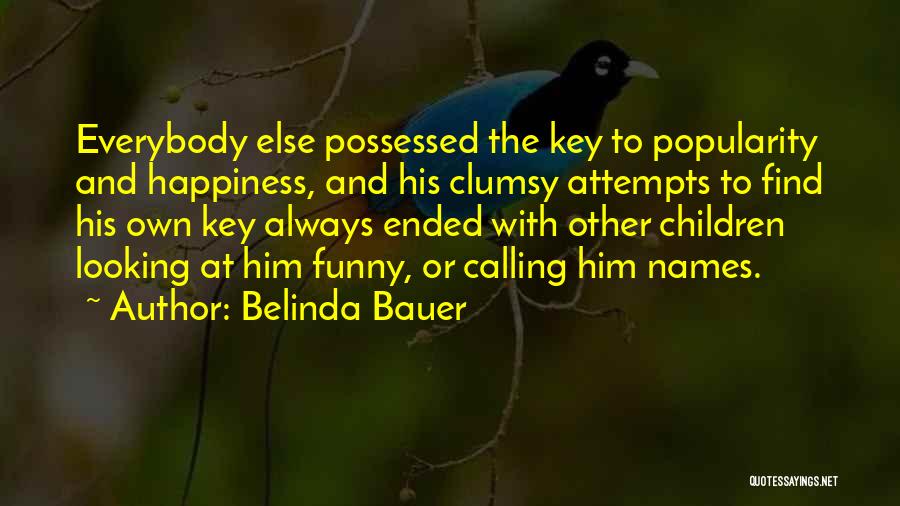 Belinda Bauer Quotes: Everybody Else Possessed The Key To Popularity And Happiness, And His Clumsy Attempts To Find His Own Key Always Ended