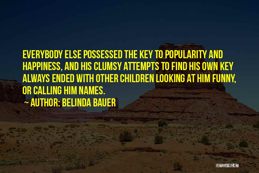 Belinda Bauer Quotes: Everybody Else Possessed The Key To Popularity And Happiness, And His Clumsy Attempts To Find His Own Key Always Ended