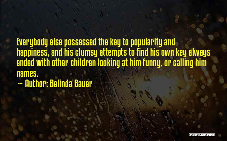 Belinda Bauer Quotes: Everybody Else Possessed The Key To Popularity And Happiness, And His Clumsy Attempts To Find His Own Key Always Ended