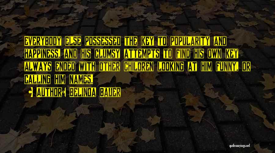 Belinda Bauer Quotes: Everybody Else Possessed The Key To Popularity And Happiness, And His Clumsy Attempts To Find His Own Key Always Ended