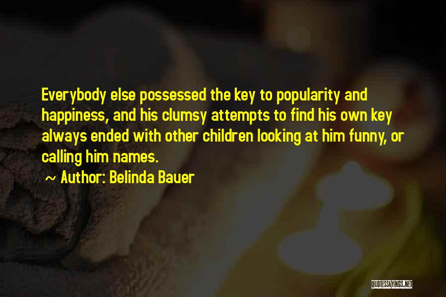 Belinda Bauer Quotes: Everybody Else Possessed The Key To Popularity And Happiness, And His Clumsy Attempts To Find His Own Key Always Ended