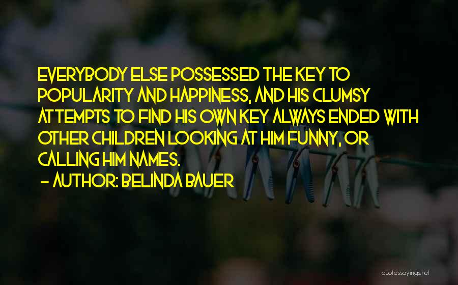 Belinda Bauer Quotes: Everybody Else Possessed The Key To Popularity And Happiness, And His Clumsy Attempts To Find His Own Key Always Ended