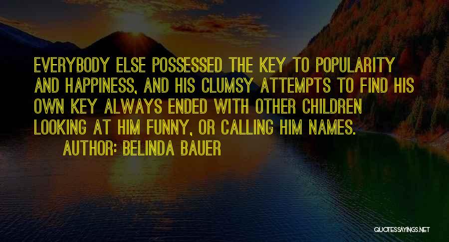 Belinda Bauer Quotes: Everybody Else Possessed The Key To Popularity And Happiness, And His Clumsy Attempts To Find His Own Key Always Ended