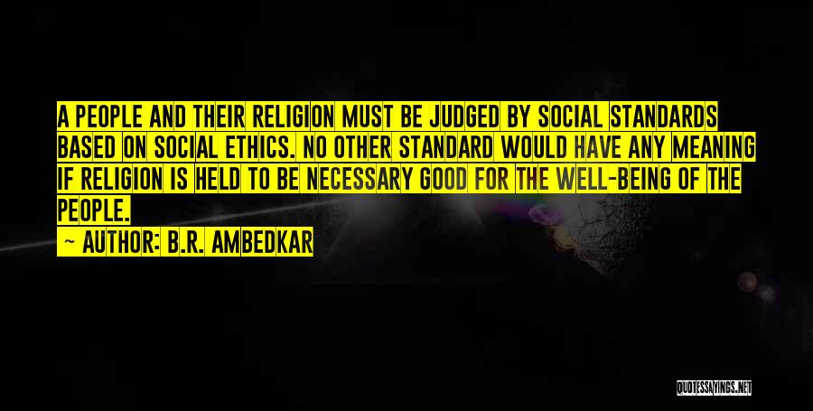 B.R. Ambedkar Quotes: A People And Their Religion Must Be Judged By Social Standards Based On Social Ethics. No Other Standard Would Have