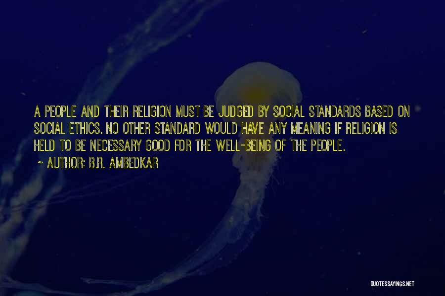 B.R. Ambedkar Quotes: A People And Their Religion Must Be Judged By Social Standards Based On Social Ethics. No Other Standard Would Have