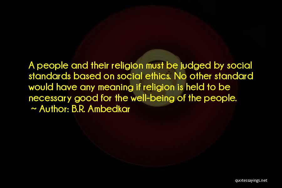 B.R. Ambedkar Quotes: A People And Their Religion Must Be Judged By Social Standards Based On Social Ethics. No Other Standard Would Have