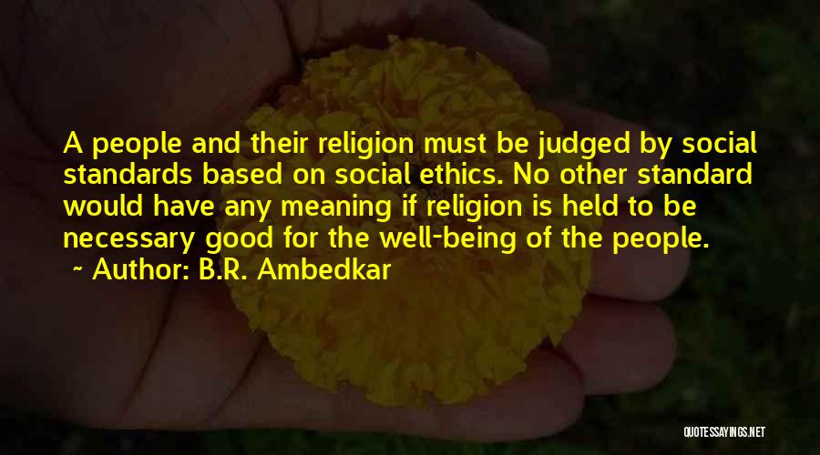 B.R. Ambedkar Quotes: A People And Their Religion Must Be Judged By Social Standards Based On Social Ethics. No Other Standard Would Have
