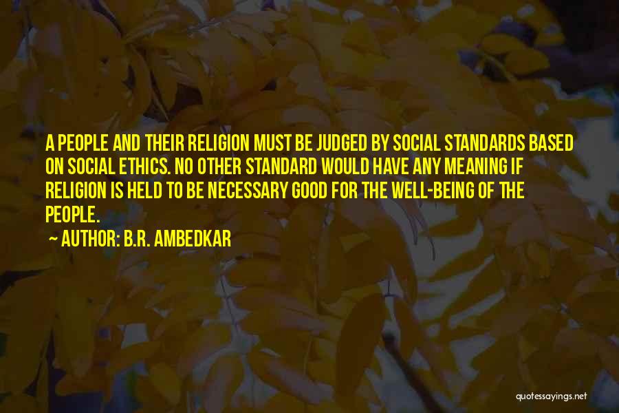 B.R. Ambedkar Quotes: A People And Their Religion Must Be Judged By Social Standards Based On Social Ethics. No Other Standard Would Have