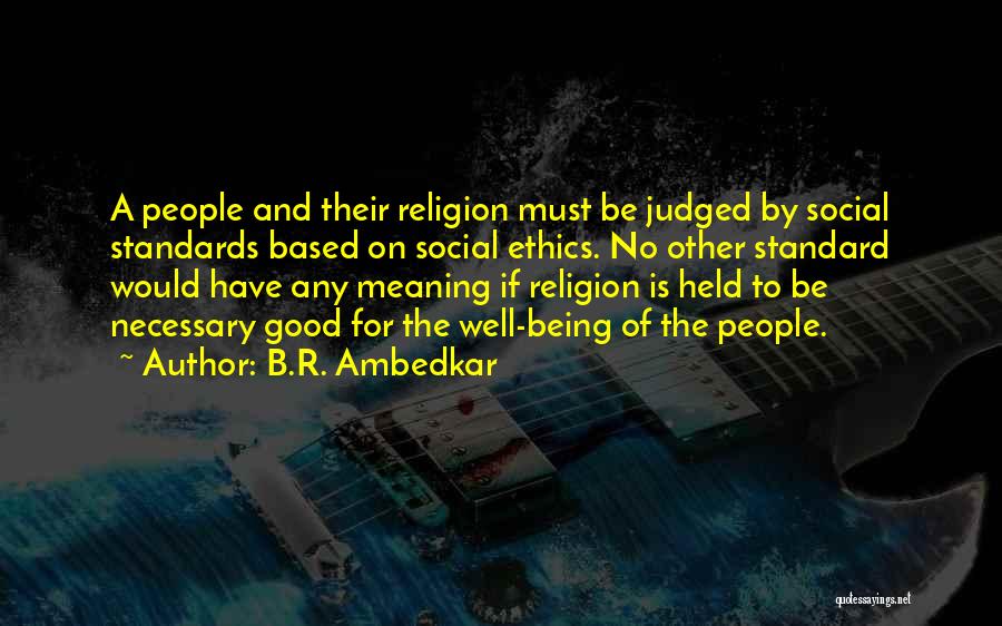 B.R. Ambedkar Quotes: A People And Their Religion Must Be Judged By Social Standards Based On Social Ethics. No Other Standard Would Have