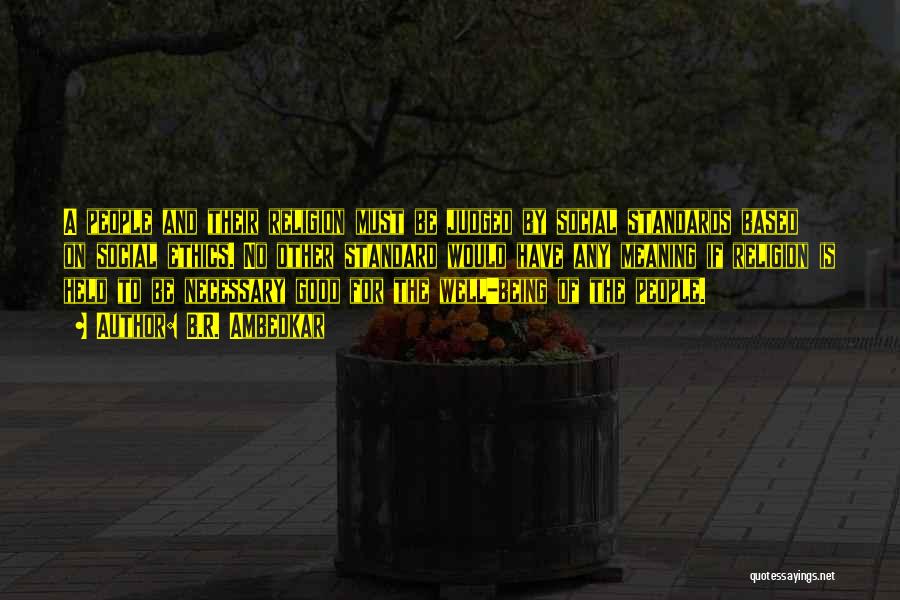 B.R. Ambedkar Quotes: A People And Their Religion Must Be Judged By Social Standards Based On Social Ethics. No Other Standard Would Have