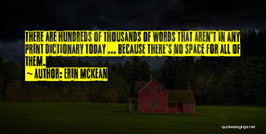 Erin McKean Quotes: There Are Hundreds Of Thousands Of Words That Aren't In Any Print Dictionary Today ... Because There's No Space For