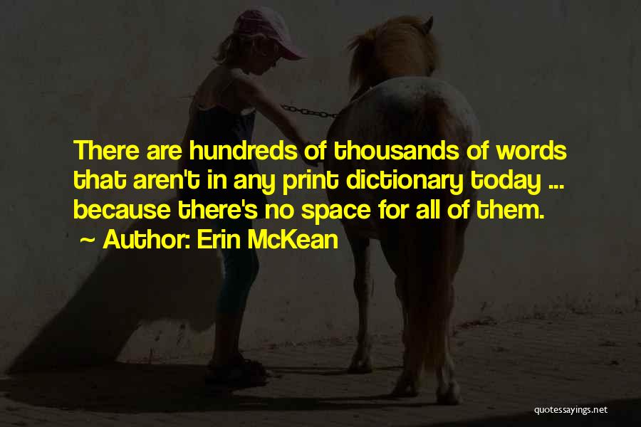 Erin McKean Quotes: There Are Hundreds Of Thousands Of Words That Aren't In Any Print Dictionary Today ... Because There's No Space For