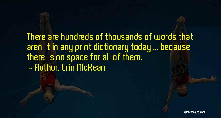Erin McKean Quotes: There Are Hundreds Of Thousands Of Words That Aren't In Any Print Dictionary Today ... Because There's No Space For