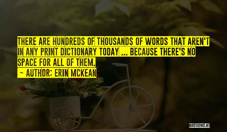 Erin McKean Quotes: There Are Hundreds Of Thousands Of Words That Aren't In Any Print Dictionary Today ... Because There's No Space For