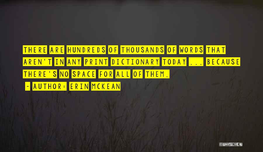Erin McKean Quotes: There Are Hundreds Of Thousands Of Words That Aren't In Any Print Dictionary Today ... Because There's No Space For