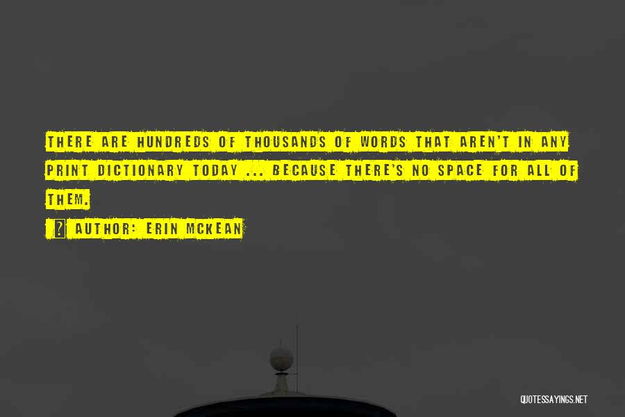 Erin McKean Quotes: There Are Hundreds Of Thousands Of Words That Aren't In Any Print Dictionary Today ... Because There's No Space For