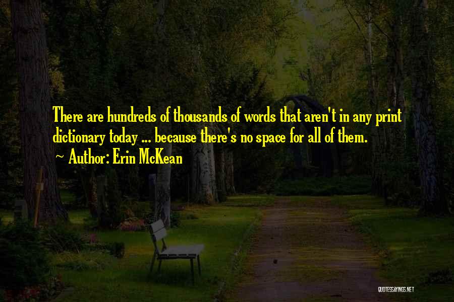 Erin McKean Quotes: There Are Hundreds Of Thousands Of Words That Aren't In Any Print Dictionary Today ... Because There's No Space For