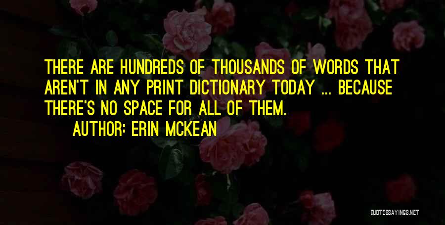 Erin McKean Quotes: There Are Hundreds Of Thousands Of Words That Aren't In Any Print Dictionary Today ... Because There's No Space For
