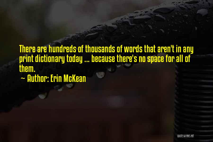 Erin McKean Quotes: There Are Hundreds Of Thousands Of Words That Aren't In Any Print Dictionary Today ... Because There's No Space For