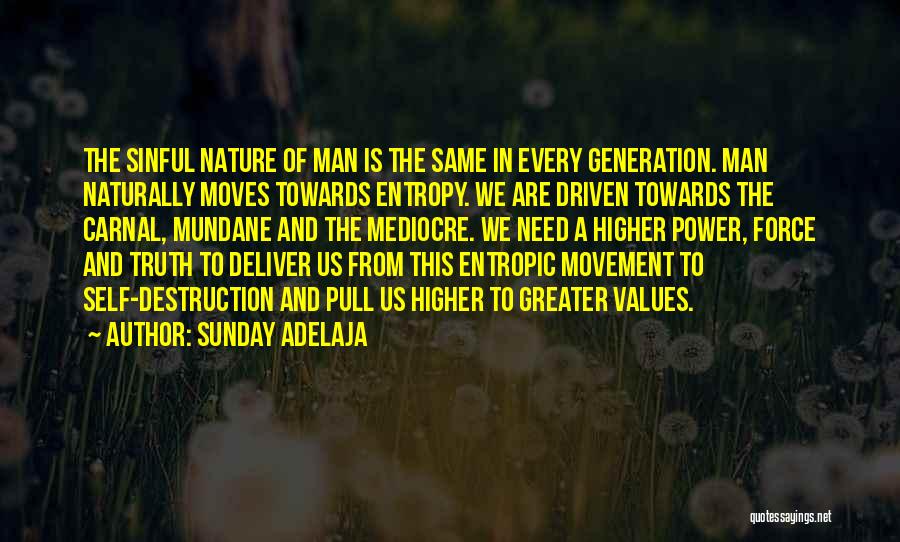 Sunday Adelaja Quotes: The Sinful Nature Of Man Is The Same In Every Generation. Man Naturally Moves Towards Entropy. We Are Driven Towards