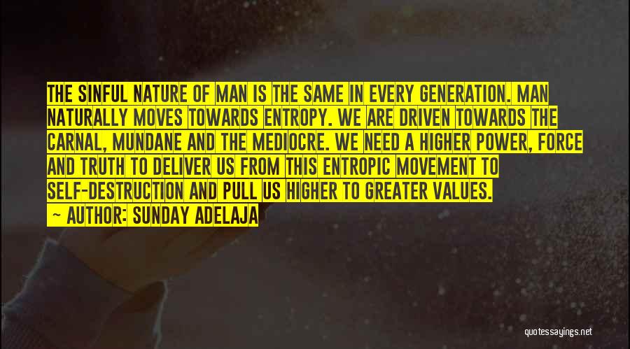 Sunday Adelaja Quotes: The Sinful Nature Of Man Is The Same In Every Generation. Man Naturally Moves Towards Entropy. We Are Driven Towards