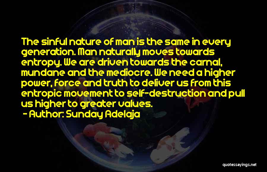 Sunday Adelaja Quotes: The Sinful Nature Of Man Is The Same In Every Generation. Man Naturally Moves Towards Entropy. We Are Driven Towards