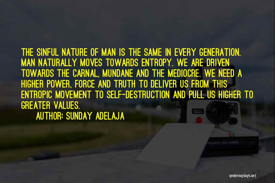 Sunday Adelaja Quotes: The Sinful Nature Of Man Is The Same In Every Generation. Man Naturally Moves Towards Entropy. We Are Driven Towards