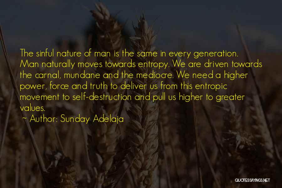 Sunday Adelaja Quotes: The Sinful Nature Of Man Is The Same In Every Generation. Man Naturally Moves Towards Entropy. We Are Driven Towards