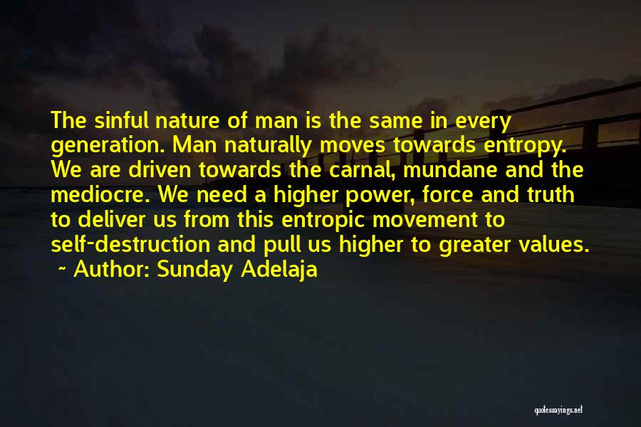 Sunday Adelaja Quotes: The Sinful Nature Of Man Is The Same In Every Generation. Man Naturally Moves Towards Entropy. We Are Driven Towards