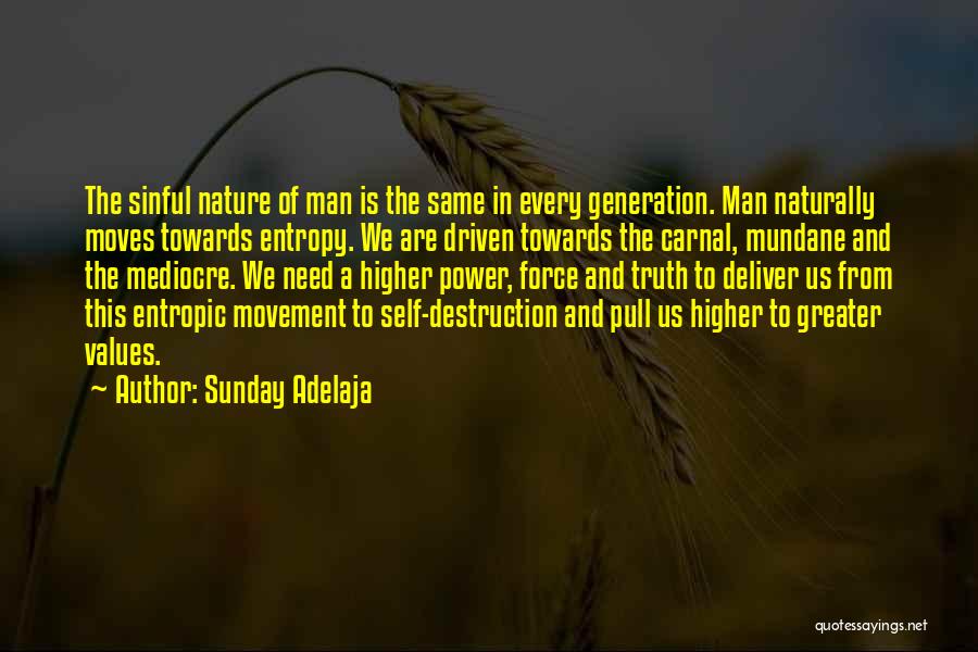 Sunday Adelaja Quotes: The Sinful Nature Of Man Is The Same In Every Generation. Man Naturally Moves Towards Entropy. We Are Driven Towards