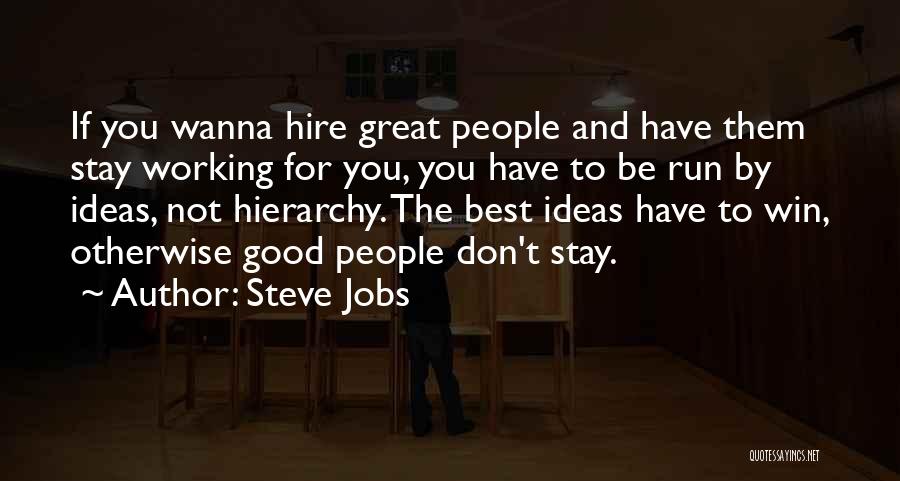 Steve Jobs Quotes: If You Wanna Hire Great People And Have Them Stay Working For You, You Have To Be Run By Ideas,