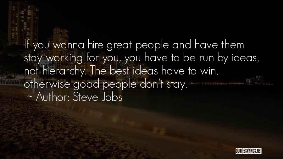 Steve Jobs Quotes: If You Wanna Hire Great People And Have Them Stay Working For You, You Have To Be Run By Ideas,