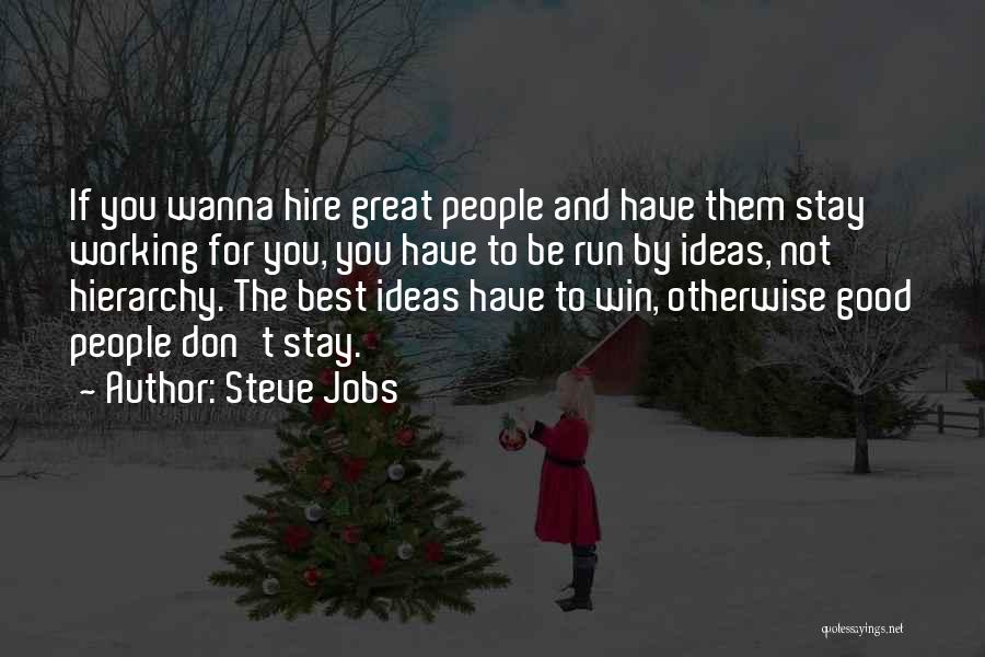 Steve Jobs Quotes: If You Wanna Hire Great People And Have Them Stay Working For You, You Have To Be Run By Ideas,