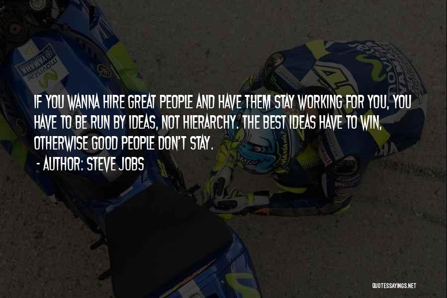Steve Jobs Quotes: If You Wanna Hire Great People And Have Them Stay Working For You, You Have To Be Run By Ideas,