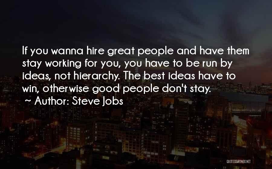 Steve Jobs Quotes: If You Wanna Hire Great People And Have Them Stay Working For You, You Have To Be Run By Ideas,